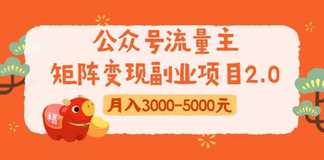 公众号流量主矩阵变现副业项目2.0，新手零粉丝稍微小打小闹月入3000-5000元-课程网