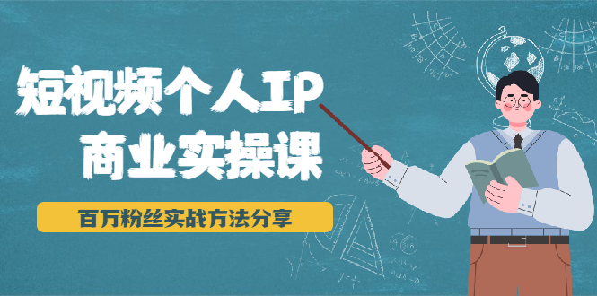 短视频个人IP商业实操课，百万粉丝实战方法分享，小白也能实现流量变现-课程网