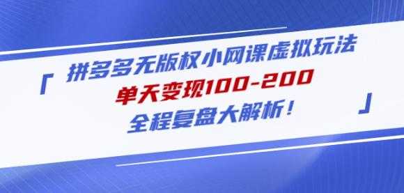 黄岛主拼多多无版权小网课虚拟玩法，单天变现100-200，全程复盘大解析！-课程网