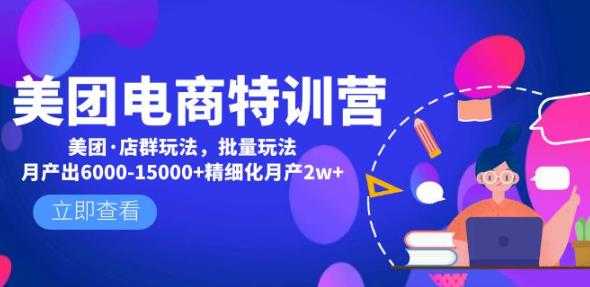 美团电商特训营：美团·店群玩法，无脑铺货月产出6000-15000+精细化月产2w+-课程网