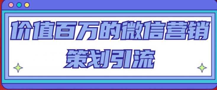 价值百万的微信营销策划引流系列课，每天引流100精准粉-课程网