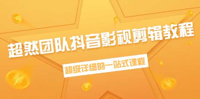 超然团队抖音影视剪辑教程：新手养号、素材查找、音乐配置、上热门等超详细-课程网