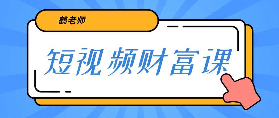 鹤老师《短视频财富课》亲授视频算法和涨粉逻辑，教你一个人顶一百个团队-课程网