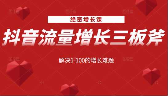 绝密增长课：抖音流量增长三板斧，解决1-100的增长难题-课程网