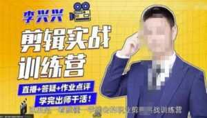 李兴兴剪辑实战训练营,带你从零基础成长为剪辑师-课程网