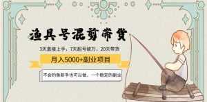渔具号混剪带货月入5000+项目:不会钓鱼新手也可以做,一个稳定的副业-课程网