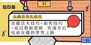 直播带货实训营:话术技巧+销售技巧+底层数据逻辑 快速开启直播带货之路-课程网