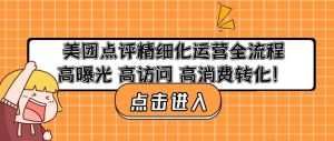 美团点评精细化运营全流程:高曝光高访问高消费转化-课程网