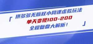 黄岛主拼多多无版权小网课虚拟玩法,单天变现100-200,全程复盘大解析!-课程网