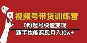 视频号带货训练营:0粉起号快速变现,新手也能实现月入10w+-课程网